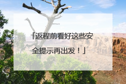 返程前看好这些安全提示再出发！