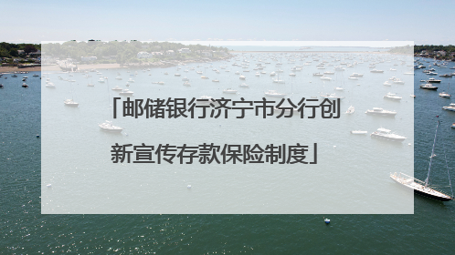 邮储银行济宁市分行创新宣传存款保险制度