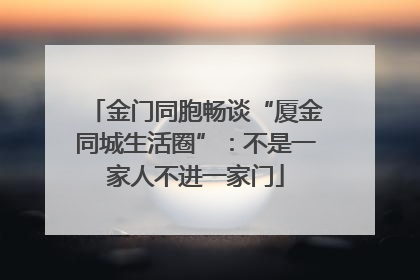 金门同胞畅谈“厦金同城生活圈”：不是一家人不进一家门