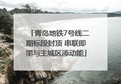 青岛地铁7号线二期标段封顶 串联即墨与主城区添动能