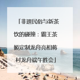 非遗民俗与新茶饮的碰撞：霸王茶姬定制龙舟亮相蒋村龙舟端午胜会