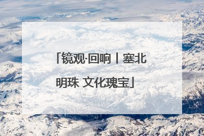 镜观·回响丨塞北明珠 文化瑰宝