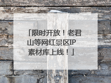 限时开放！老君山等网红景区IP素材库上线！