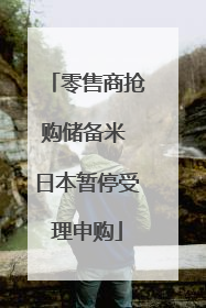 零售商抢购储备米 日本暂停受理申购