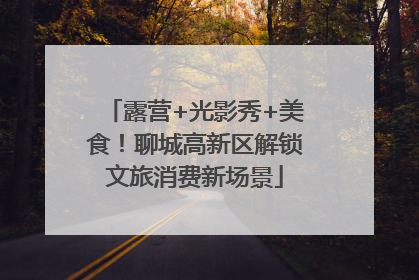 露营+光影秀+美食！聊城高新区解锁文旅消费新场景