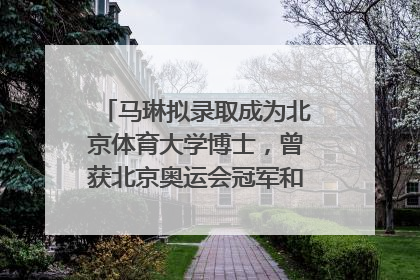 马琳拟录取成为北京体育大学博士，曾获北京奥运会冠军和4次世界杯冠军，张继科：他是神