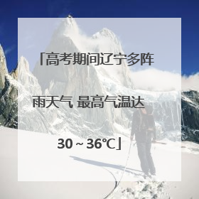 高考期间辽宁多阵雨天气 最高气温达30～36℃