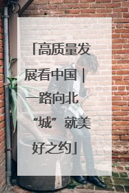 高质量发展看中国｜一路向北 “城”就美好之约