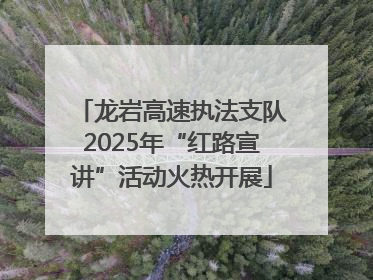 龙岩高速执法支队2025年“红路宣讲”活动火热开展