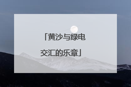 黄沙与绿电交汇的乐章