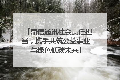 鼎信通讯社会责任担当，携手共筑公益事业与绿色低碳未来