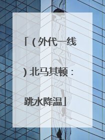 （外代一线）北马其顿：跳水降温