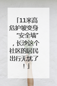 11米高危护坡变身“安全墙”，长沙这个社区的居民出行无忧了！