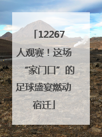12267人观赛！这场“家门口”的足球盛宴燃动宿迁