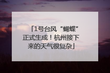 1号台风“蝴蝶”正式生成！杭州接下来的天气很复杂