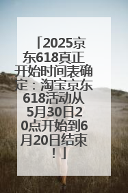 2025京东618真正开始时间表确定：淘宝京东618活动从5月30日20点开始到6月20日结束！