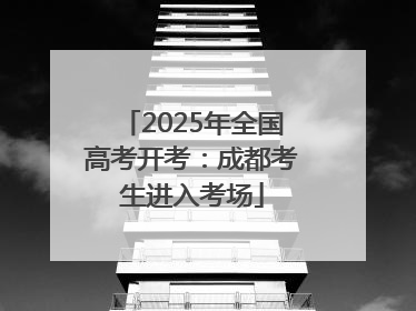 2025年全国高考开考：成都考生进入考场