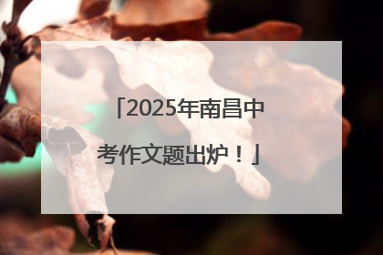2025年南昌中考作文题出炉！