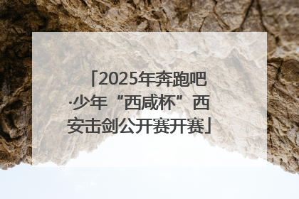 2025年奔跑吧·少年“西咸杯”西安击剑公开赛开赛