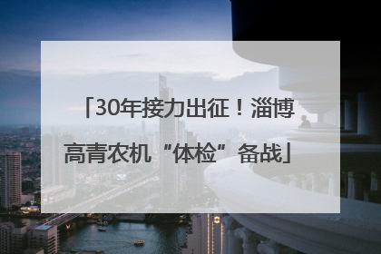 30年接力出征！淄博高青农机“体检”备战