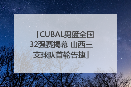 CUBAL男篮全国32强赛揭幕 山西三支球队首轮告捷