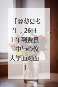 @费县考生，26日上午到费县二中与心仪大学面对面