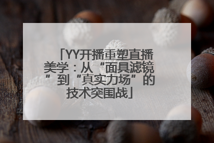 YY开播重塑直播美学：从“面具滤镜”到“真实力场”的技术突围战